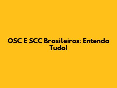 OSC E SCC Brasileiros: Entenda Tudo!