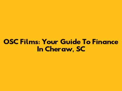 OSC Films: Your Guide To Finance In Cheraw, SC