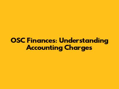 OSC Finances: Understanding Accounting Charges