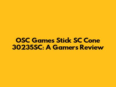 OSC Games Stick SC Cone 30235SC: A Gamer's Review
