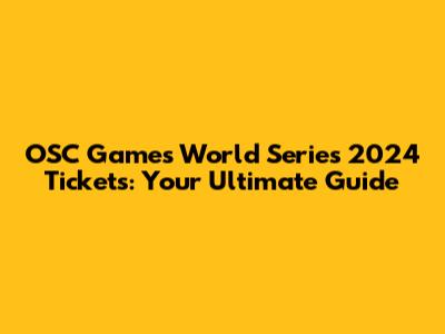 OSC Games World Series 2024 Tickets: Your Ultimate Guide