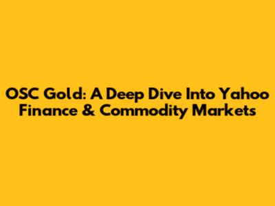OSC Gold: A Deep Dive Into Yahoo Finance & Commodity Markets