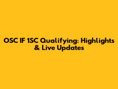 OSC IF 1SC Qualifying: Highlights & Live Updates