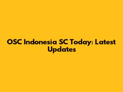 OSC Indonesia SC Today: Latest Updates