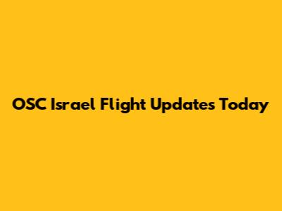 OSC Israel Flight Updates Today