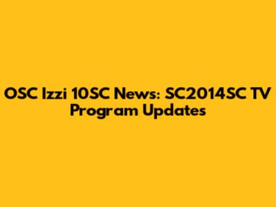 OSC Izzi 10SC News: SC2014SC TV Program Updates