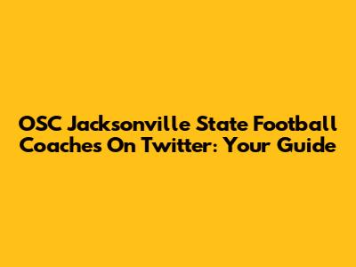 OSC Jacksonville State Football Coaches On Twitter: Your Guide