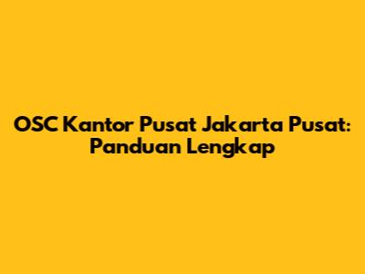 OSC Kantor Pusat Jakarta Pusat: Panduan Lengkap