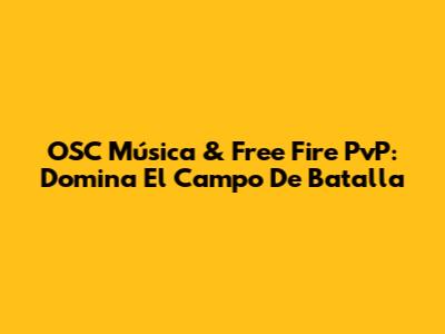 OSC Música & Free Fire PvP: Domina El Campo De Batalla
