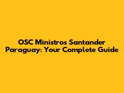 OSC Ministros Santander Paraguay: Your Complete Guide