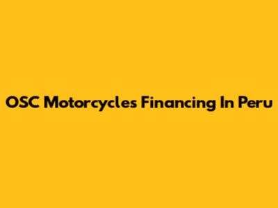 OSC Motorcycles Financing In Peru