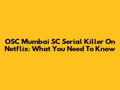 OSC Mumbai SC Serial Killer On Netflix: What You Need To Know