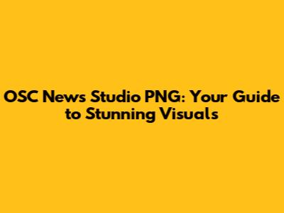 OSC News Studio PNG: Your Guide to Stunning Visuals