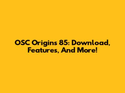 OSC Origins 85: Download, Features, And More!