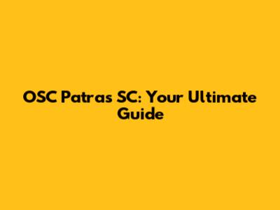 OSC Patras SC: Your Ultimate Guide