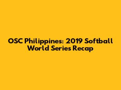 OSC Philippines: 2019 Softball World Series Recap
