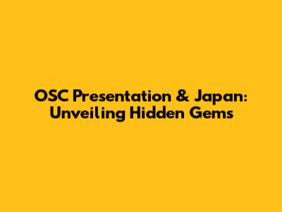 OSC Presentation & Japan: Unveiling Hidden Gems