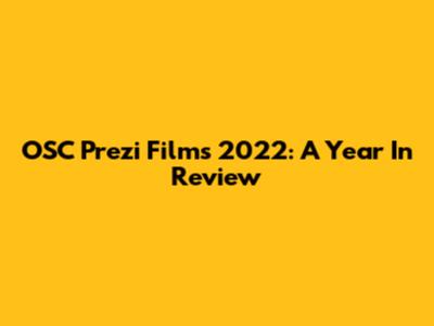 OSC Prezi Films 2022: A Year In Review