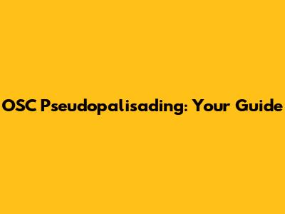 OSC Pseudopalisading: Your Guide