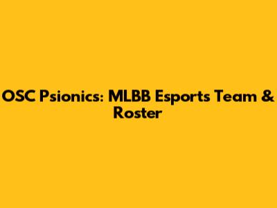 OSC Psionics: MLBB Esports Team & Roster