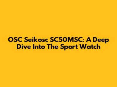 OSC Seikosc SC50MSC: A Deep Dive Into The Sport Watch