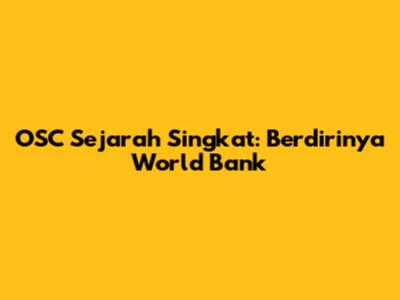 OSC Sejarah Singkat: Berdirinya World Bank