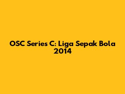 OSC Series C: Liga Sepak Bola 2014