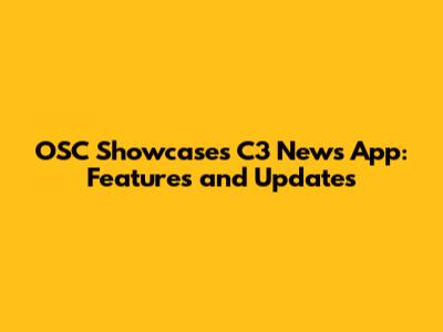 OSC Showcases C3 News App: Features and Updates