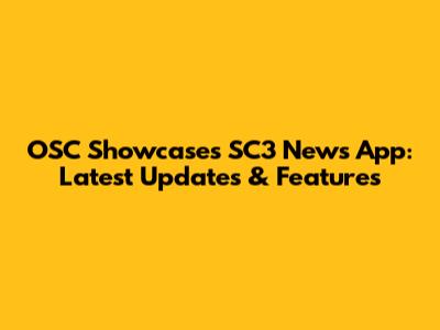 OSC Showcases SC3 News App: Latest Updates & Features
