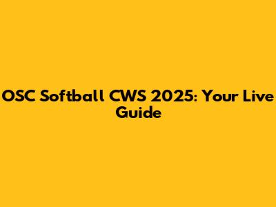 OSC Softball CWS 2025: Your Live Guide