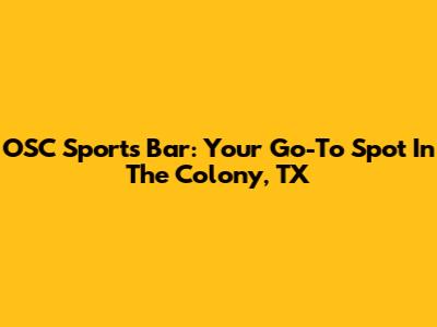 OSC Sports Bar: Your Go-To Spot In The Colony, TX