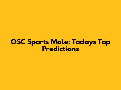 OSC Sports Mole: Today's Top Predictions