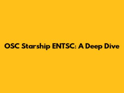 OSC Starship ENTSC: A Deep Dive