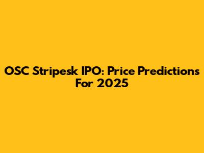 OSC Stripesk IPO: Price Predictions For 2025