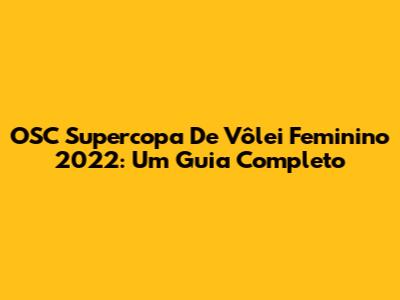 OSC Supercopa De Vôlei Feminino 2022: Um Guia Completo