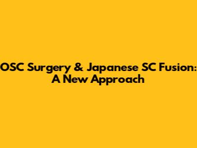 OSC Surgery & Japanese SC Fusion: A New Approach