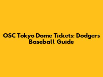 OSC Tokyo Dome Tickets: Dodgers Baseball Guide