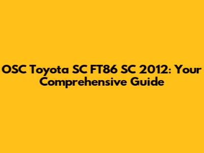 OSC Toyota SC FT86 SC 2012: Your Comprehensive Guide