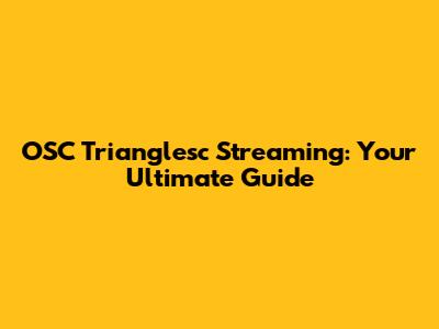 OSC Trianglesc Streaming: Your Ultimate Guide