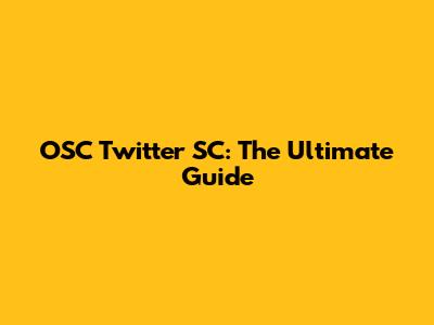 OSC Twitter SC: The Ultimate Guide