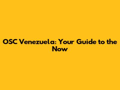 OSC Venezuela: Your Guide to the Now