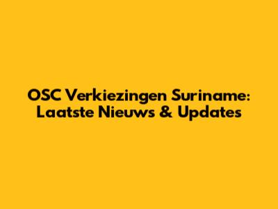 OSC Verkiezingen Suriname: Laatste Nieuws & Updates