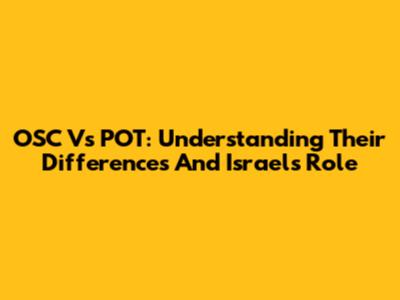 OSC Vs POT: Understanding Their Differences And Israel's Role