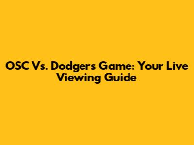 OSC Vs. Dodgers Game: Your Live Viewing Guide