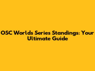 OSC Worlds Series Standings: Your Ultimate Guide