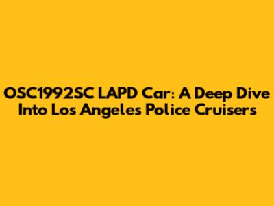 OSC1992SC LAPD Car: A Deep Dive Into Los Angeles Police Cruisers