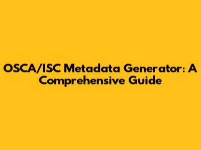 OSCA/ISC Metadata Generator: A Comprehensive Guide