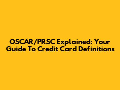 OSCAR/PRSC Explained: Your Guide To Credit Card Definitions
