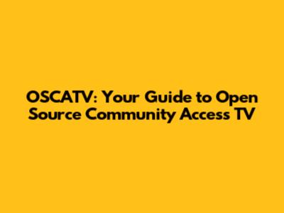OSCATV: Your Guide to Open Source Community Access TV