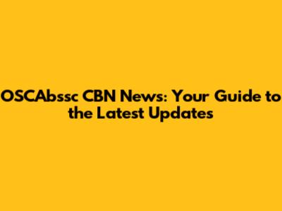 OSCAbssc CBN News: Your Guide to the Latest Updates